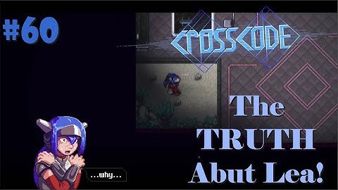 The REAL truth about Lea! [Crosscode #60]