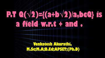 P T Q[√2]= {a+b√2/a,b cQ} is a field w. r. t usual addition and Multiplication