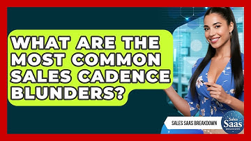 What Are The Most Common Sales Cadence Blunders? - Sales Saas Breakdown