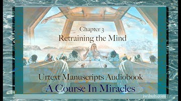 Retraining the Mind - Chapter 3 Audiobook - Urtext A Course in Miracles