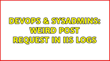 DevOps & SysAdmins: weird POST request in IIS logs