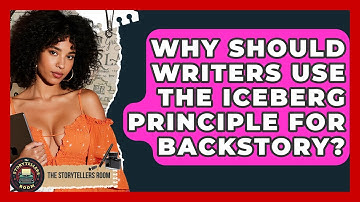 Why Should Writers Use The Iceberg Principle For Backstory? - The Storytellers Room