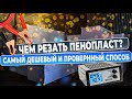 Как разрезать пенопласт   чем резать пенополистерол