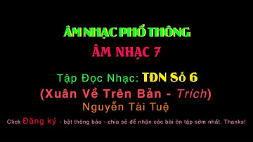 Tập đọc nhạc TĐN số 6 - Âm Nhạc 7 - Xuân Về Trên Bản (Trích) II Nguyễn Tài Tuệ II ÂM NHẠC PHỔ THÔNG
