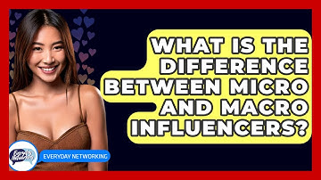 What Is The Difference Between Micro And Macro Influencers? - Everyday-Networking