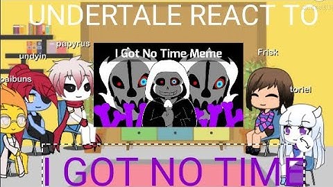 Undertale react to:I Got No Time Dusttale