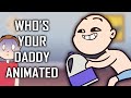 WHO'S YOUR DADDY ANIMATED