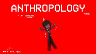 Anthropology || FT - Ashswag