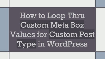 How to Loop Thru Custom Meta Box Values for Custom Post Type in WordPress