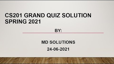 CS201 Grand Quiz Solution Spring 2021