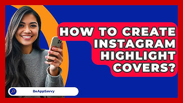How To Create Instagram Highlight Covers? - Be App Savvy