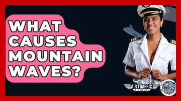 What Causes Mountain Waves? - Air Traffic Insider