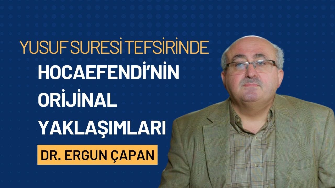 Dr. Ergun Çapan - Yusuf Suresi Tefsirinde Hocaefendi’nin Orijinal Yaklaşımları
