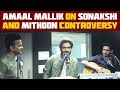 Amaal Malik talks about his controversy with Sonakshi Sinha and Mithoon!