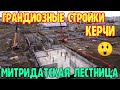 Крым.ГРАНДИОЗНЫЕ стройки в Керчи и Крыму.Дороги,дома,школы.Митридатская лестница СИЯЕТ КРАСОТОЙ