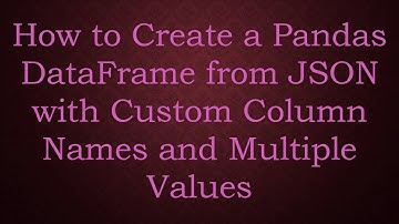 How to Create a Pandas DataFrame from JSON with Custom Column Names and Multiple Values