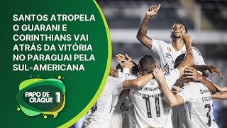 Santos ATROPELA e Corinthians vai ao Paraguai em busca da vitória - Papo de Craque 1ª Edição