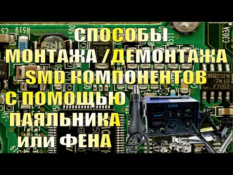 Способы монтажа и демонтажа SMD компонентов с помощью паяльника или фена.