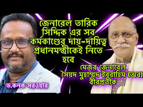 জেনারেল তারিক সিদ্দিক এর সব কর্মকাণ্ডের দায়-দায়িত্ব প্রধানমন্ত্রীকেই নিতে হবে | General Sayed
