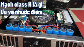 Phân tích cơ bản mạch class h có hay không, ưu và nhược điểm