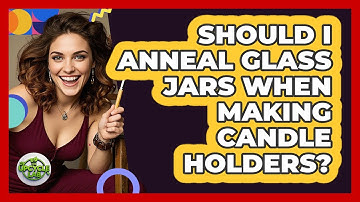 Should I Anneal Glass Jars When Making Candle Holders? - The Upcycle Lab