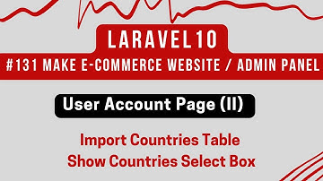 #131 Laravel 10 Tutorial | User Account Page (II) | Import Countries Table | Show Country Select Box