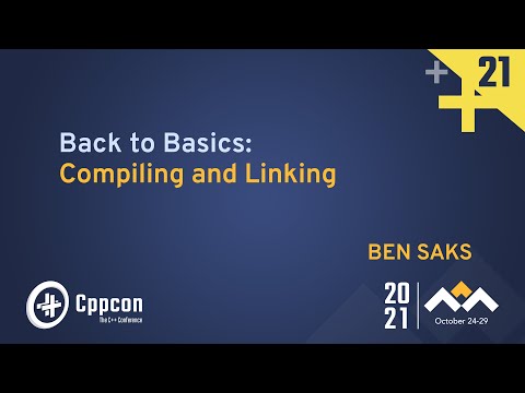 Back to Basics: Compiling and Linking - Ben Saks - CppCon 2021 - Back to Basics: Compiling and Linking - Ben Saks - CppCon 2021