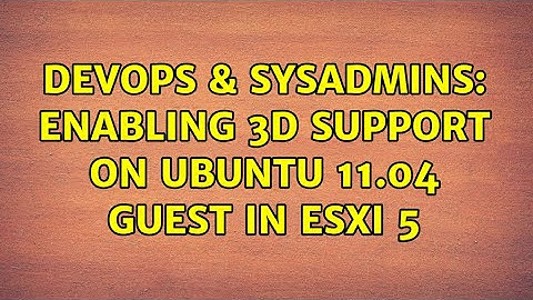 DevOps & SysAdmins: Enabling 3D support on Ubuntu 11.04 guest in ESXi 5 (2 Solutions!!)