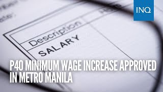 P40 minimum wage increase approved in Metro Manila