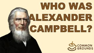 COMMON GROUNDS INTERVIEWS: Dr. Doug Foster on Alexander Campbell