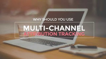 Why use Multi-Channel Attribution Tracking?