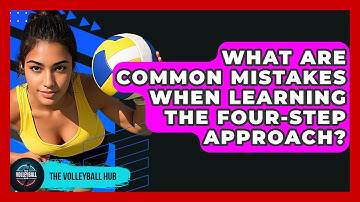 What Are Common Mistakes When Learning The Four-Step Approach? - The Volleyball Hub