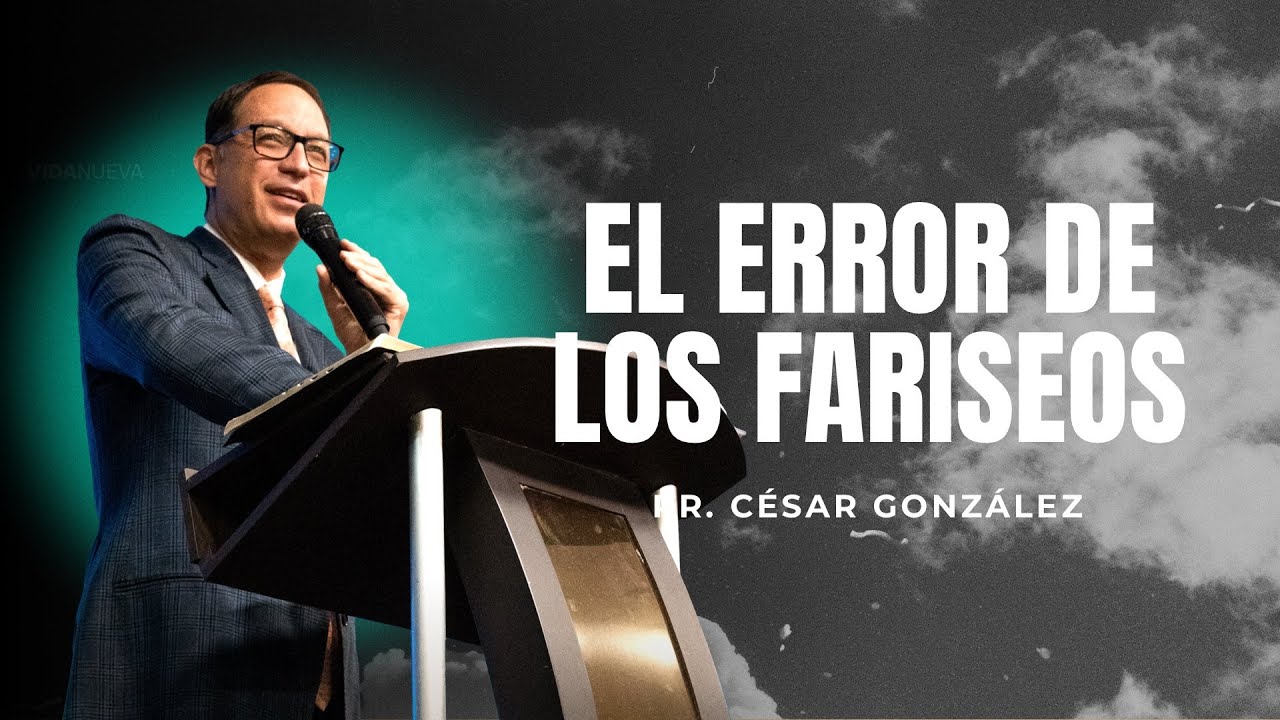 El error de los fariseos | Pr. César González | VNPEM Norte