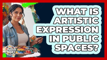 What Is Artistic Expression In Public Spaces?
