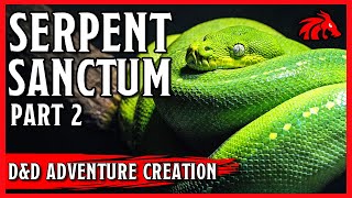 Serpent Sanctum, Part 2 - D&D 5e Adventure Creation