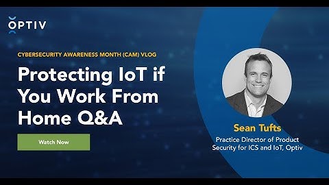 Protecting IoT if You Work From Home: CAM Q&A with Sean Tufts
