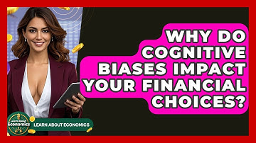 Why Do Cognitive Biases Impact Your Financial Choices? - Learn About Economics
