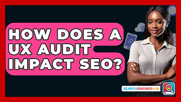 How Does A UX Audit Impact SEO? - SearchEnginesHub.com
