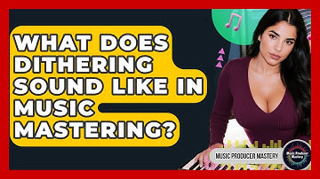 What Does Dithering Sound Like In Music Mastering? - Music Producer Mastery