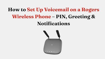 How to Set Up Voicemail on a Rogers Wireless Phone – PIN, Greeting & Notifications