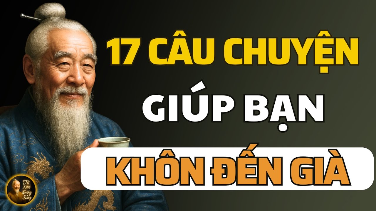 17 Câu Chuyện Triết Lý Cổ Nhân Thâm Thúy Giúp Bạn Sống Khôn Ngoan Đến ...