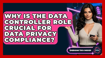 Why Is The Data Controller Role Crucial For Data Privacy Compliance? - Emerging Tech Insider