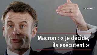 Macron : « Je décide, ils exécutent »