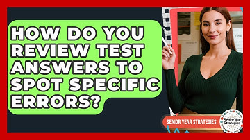 How Do You Review Test Answers To Spot Specific Errors? - Senior Year Strategies