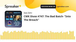 CWK Show #747: The Bad Batch- “Into The Breach