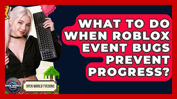 What To Do When Roblox Event Bugs Prevent Progress? - Open World Tycoons