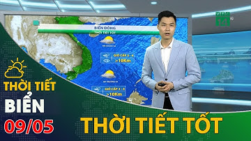 Thời tiết biển 09/05/2021: Biển Đông thời tiết tốt, thuận lợi cho hoạt đồng hàng hải | VTC14