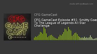 CFG GameCast Episode #31: Smitty Goes To The League of Legends All-Star Challenge