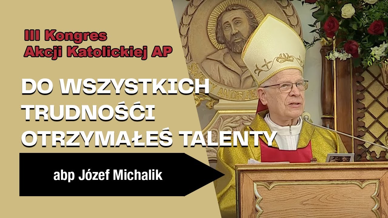 Do wszystkich trudności otrzymałeś talenty - abp Józef Michalik - III Kongres Akcji Katolickiej AP