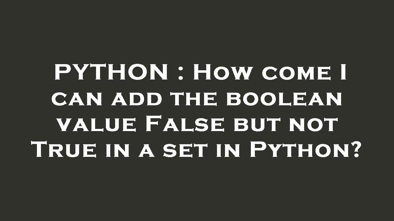 PYTHON : How come I can add the boolean value False but not True in a ...